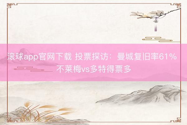 滚球app官网下载 投票探访：曼城复旧率61% 不莱梅vs多特得票多