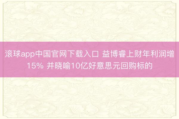 滚球app中国官网下载入口 益博睿上财年利润增15% 并晓喻10亿好意思元回购标的