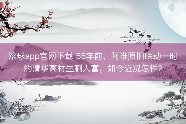 滚球app官网下载 55年前，阿谁照旧哄动一时的清华高材生蒯大富，如今近况怎样？